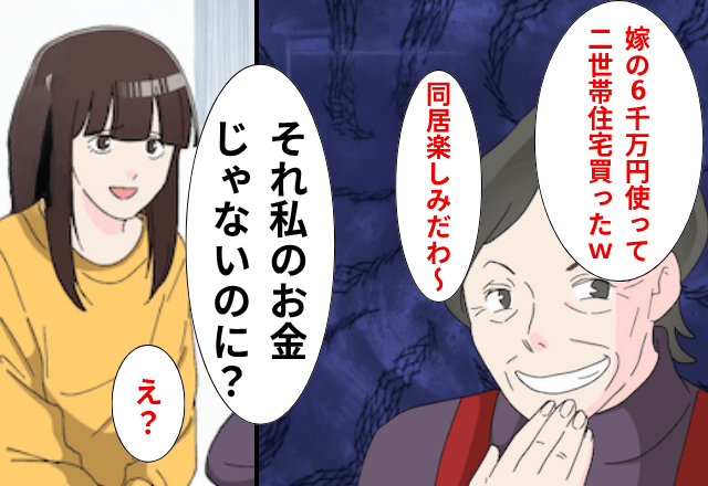 義母「あなたの6千万円で二世帯住宅買っといた！」嫁「私のお金じゃないのに？」直後⇒明かされた真実に…義母「まって」