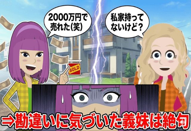 無断で新築を売却した義妹「2000万円で売れた（笑）」「私家持ってないけど？」⇒勘違いに気づいた義妹は絶句