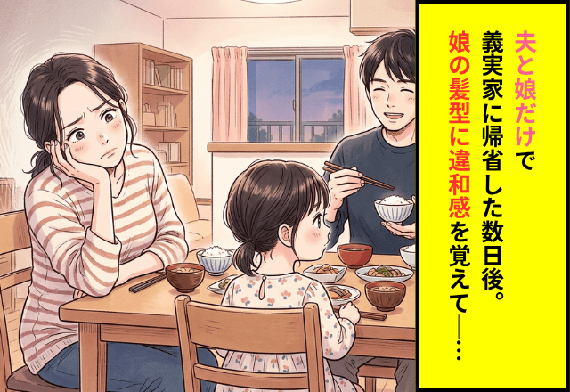 帰省後…「あれ？」娘の髪型に違和感を覚えた私。直後⇒【信じられない夫の発言】に激怒した妻は─！？