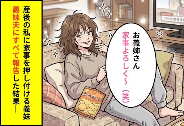 帰省中の義妹「家事よろしく（笑）」育児中の私「はーい」⇒迎えに来た義妹の夫に【すべて暴露】した結果─