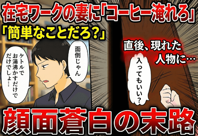 「コーヒー淹れるくらい簡単だろ？」在宅ワークの妻に”命令”する夫。しかし直後⇒部屋に入ってきた”人物”に…顔面蒼白に！？