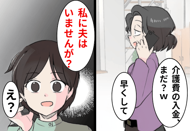 義母「介護費の入金はまだかしら？」私「私に夫はいませんが？」真実を伝えた結果⇒義母「ちょっとまって」