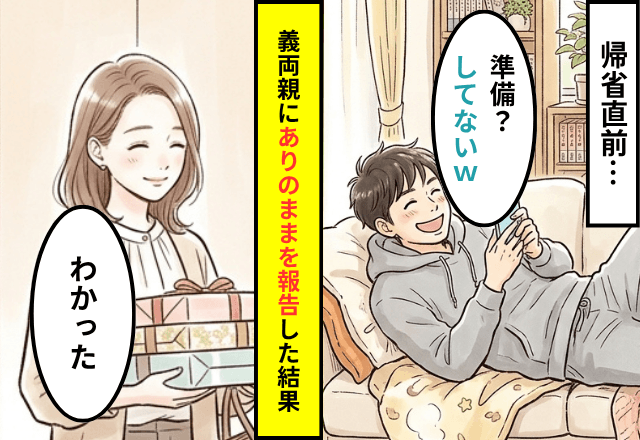 帰省直前…夫「準備してない（笑）」妻「わかった」⇒義両親に【ありのままを報告】した結果